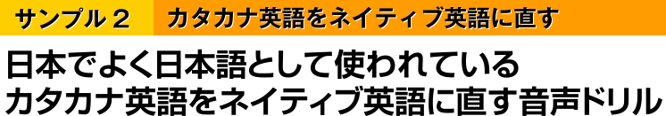 カタカナ英語をネイティブ英語に直す。日本でよく日本語として使われているカタカナ英語をネイティブ英語に直す音声ドリル